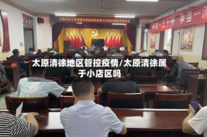 太原清徐地区管控疫情/太原清徐属于小店区吗