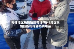 喀什地区疫情值班电话/喀什地区疫情防控指挥部热线电话