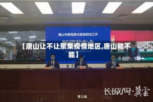 【唐山让不让聚集疫情地区,唐山能不能】