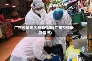 广东疫情地区最新情况(广东疫情最新情报)