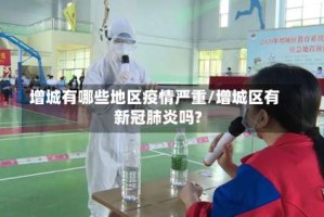 增城有哪些地区疫情严重/增城区有新冠肺炎吗?