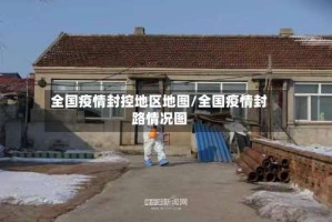 全国疫情封控地区地图/全国疫情封路情况图