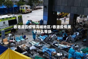 香港是否疫情高峰地区/香港疫情属于什么等级