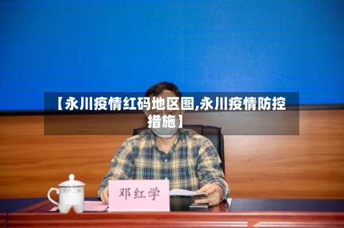 【永川疫情红码地区图,永川疫情防控措施】-第1张图片