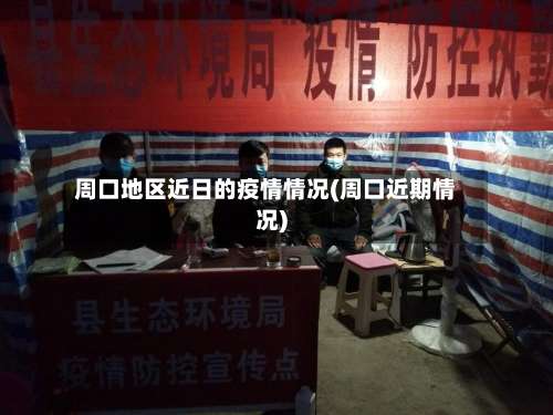 周口地区近日的疫情情况(周口近期情况)-第1张图片