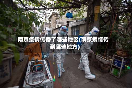 南京疫情传播了哪些地区(南京疫情传到哪些地方)-第1张图片