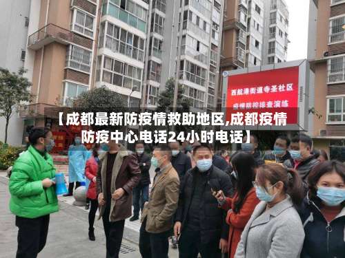 【成都最新防疫情救助地区,成都疫情防疫中心电话24小时电话】-第3张图片
