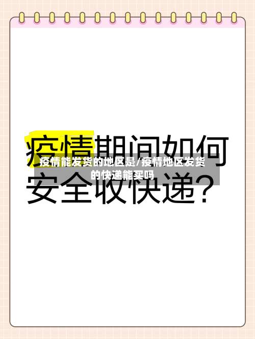 疫情能发货的地区是/疫情地区发货的快递能买吗-第2张图片