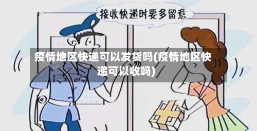 疫情地区快递可以发货吗(疫情地区快递可以收吗)-第1张图片