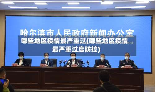 哪些地区疫情最严重过(哪些地区疫情最严重过度防控)-第1张图片