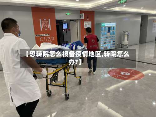【想转院怎么报备疫情地区,转院怎么办?】-第2张图片