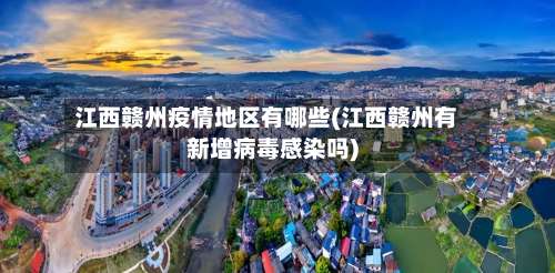 江西赣州疫情地区有哪些(江西赣州有新增病毒感染吗)-第1张图片