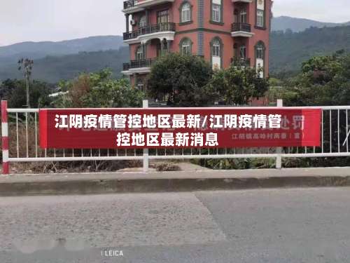江阴疫情管控地区最新/江阴疫情管控地区最新消息-第1张图片